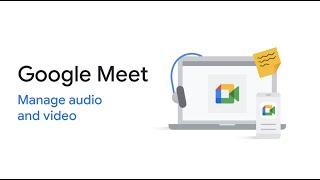 Google Meet Manage audio and video