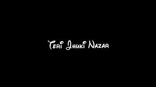 Teri Jhuki Nazar  Lyrics Song  Black Screen Status  ️️