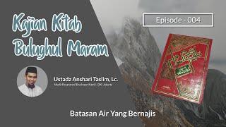 Kajian Kitab Bulughul Maram Eps. 004 - Batasan Air Yang Bernajis