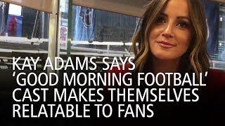 Kay Adams Says ‘Good Morning Football’ Cast Makes Themselves Relatable To Fans