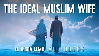 The Ideal Muslim Wife - B. Aisha Lemu - Audiobook