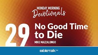 No Good Time to Die – Mike Mazzalongo  BibleTalk.tv