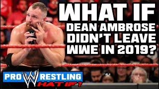 What If...Dean Ambrose DIDNT Leave WWE In 2019?