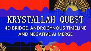 Krystallah Quest 4D Bridge Androgynous Timeline and Negative AI Merge