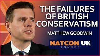 Matthew Goodwin  The Failures of British Conservatism  NatCon UK