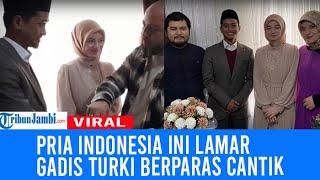 Kisah Pria Asal Indonesia Lamar Gadis Turki Ngaku Modal Keyakinan