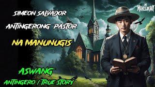 SIMEON SALVADOR ANTINGERONG PASTOR NA MANUNUGIS l Kwentong Aswang l True Horror Story