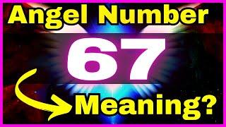 ️67 Angel Number Meaning LOVE + LIFE  Why You Are Seeing 67 ?