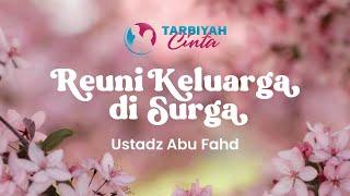 TARBIYAH CINTA  REUNI KELUARGA DI SURGA - UST. ABU FAHD