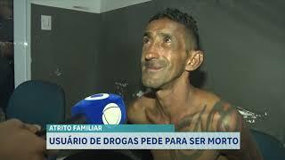 USUÁRIO DE DROGAS PEDE PARA SER MORTO