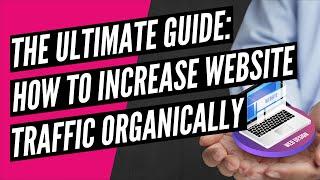 The Ultimate Guide How to Increase Website Traffic Organically