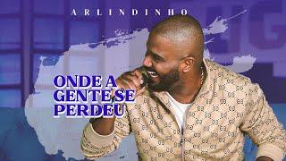 Arlindinho - Onde A Gente Se Perdeu