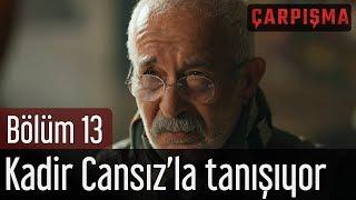 Çarpışma 13. Bölüm - Kadir Cansızla Tanışıyor