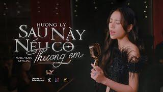 SAU NÀY NẾU CÓ THƯƠNG EM  HƯƠNG LY  OFFICIAL MV