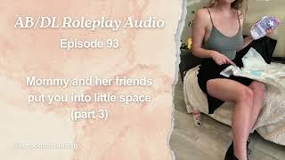 ABDL Roleplay Audio 93 - Mommy and her friends put you into little space part 3