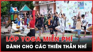 Lớp yoga miễn phí cho hàng trăm đứa trẻ ‘đặc biệt’ - PLO
