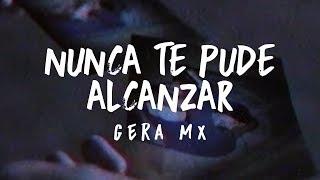 Nunca Te Pude Alcanzar  Gera MX 