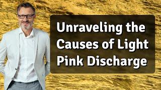 Unraveling the Causes of Light Pink Discharge