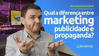 Qual a diferença entre marketing publicidade e propaganda?
