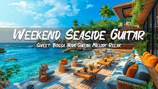 Weekend Seaside Coffee Shop Bossa Nova Guitar - Smooth Jazz Bossa Nova & Calming Ocean Relaxation