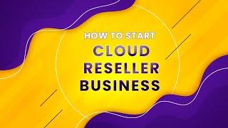 How to Start Cloud Reseller Business - Cloud Reseller Business