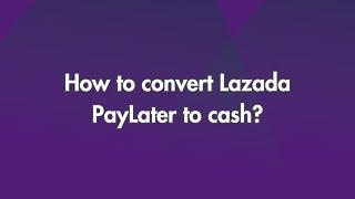How to convert Lazada PayLater to cash