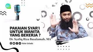 Pakaian Syari Untuk Wanita Yang Bekerja ?  Dr. Syafiq Riza Basalamah MA