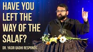 Have you left the way of the Salaf?  Dr. Yasir Qadhi