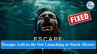  How To Fix Escape Left to die Launching Failed Black Screen Not Starting Stuck & Running