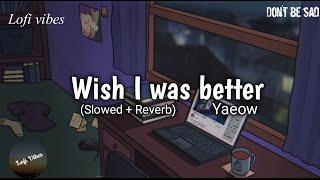 Yaeow ft. kina _ Wish I was betterLyrics  Slowed + Reverb  Aesthetic Lofi vibes