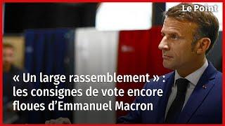 « Un large rassemblement »  les consignes de vote encore floues d’Emmanuel Macron