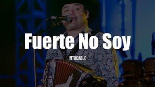 Intocable - Fuerte No Soy LETRA