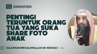 Penting Teruntuk Orang Tua yang Suka Share Foto Anak - Syaikh Sulaiman bin Salimullah Ar-Ruhaily