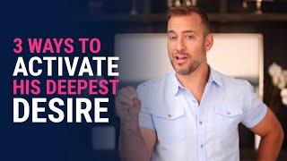 3 Ways to Activate His Deepest Desire  Dating Advice for Women by Mat Boggs