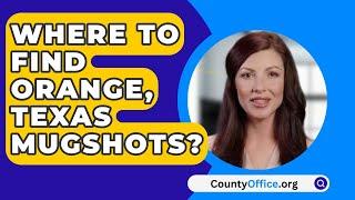 Where To Find Orange Texas Mugshots? - CountyOffice.org