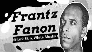 Frantz Fanon and Black Skin White Masks