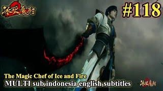 冰火魔厨 第118集- The Magic Chef of Ice and Fire -Bing Huo Mo Chu EP 118 -MULTI SUB Indo English subtitles