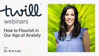 How to Flourish in Our Age of Anxiety A Webinar with Kristen Lee Ed.D. L.I.C.S.W.