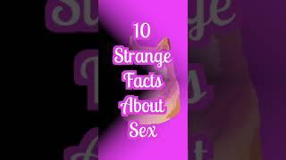 10 Strange Facts About Sex.