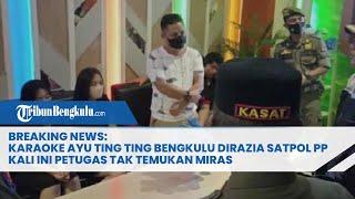 BREAKING NEWS Karaoke Ayu Ting Ting Bengkulu Dirazia Satpol PP Kali Ini Petugas Tak Temukan Miras