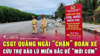 CSGT Quảng Ngãi “chặn” đoàn xe cứu trợ bão lũ miền Bắc để “mời cơm”  Nghệ An TV