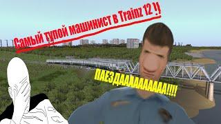 САМЫЙ ТУПОЙ МАШИНИСТ В TRAINZ 12