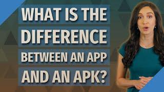 What is the difference between an app and an APK?