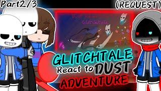 GLITCHTALE REACT TO DUST ADVENTURE PART 23 REQUEST