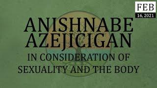 Anishnabe Azejicigan - In Consideration of Sexuality and the Body - February 16 2021