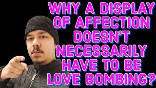 WHY A DISPĹAY OF AFFECTION DOESNT NECESSARILY HAVE TO BE LOVE BOMBING️