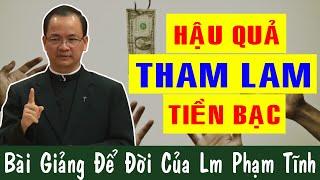 HẬU QUẢ THAM LAM TIỀN BẠC - Bài Giảng Để Đời Của Lm Phạm Tĩnh Công Giáo Yêu Thương