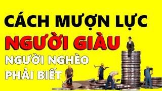 Cách mượn lực của NGƯỜI GIÀU để Giàu càng Giàu hơn Người nghèo nhất định phải biết