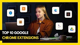 Top 10 Google Chrome Extensions 2024