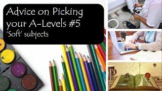 Soft Subjects - Advice on Picking Your A-Levels #5